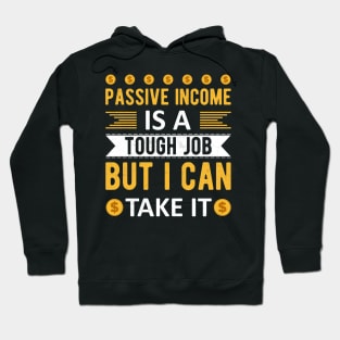 Passive Income Is A Tough Job But I Can Take It Hoodie